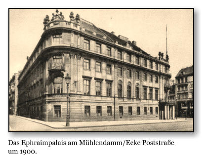 Das Ephraimpalais am Mhlendamm/Ecke Poststrae um 1900.