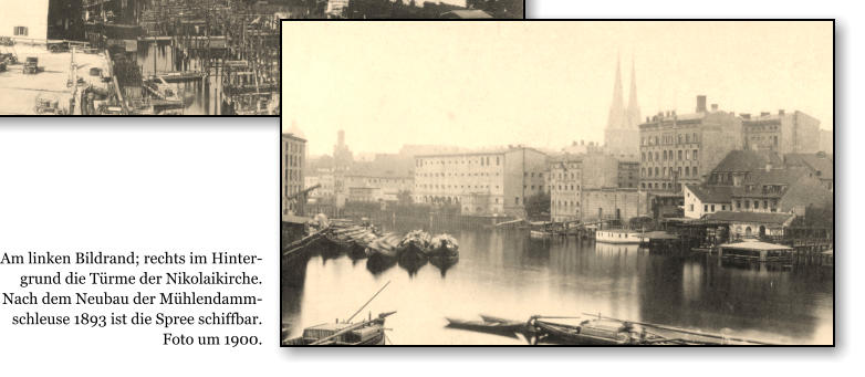 Am linken Bildrand; rechts im Hinter-grund die Trme der Nikolaikirche. Nach dem Neubau der Mhlendamm-schleuse 1893 ist die Spree schiffbar. Foto um 1900.