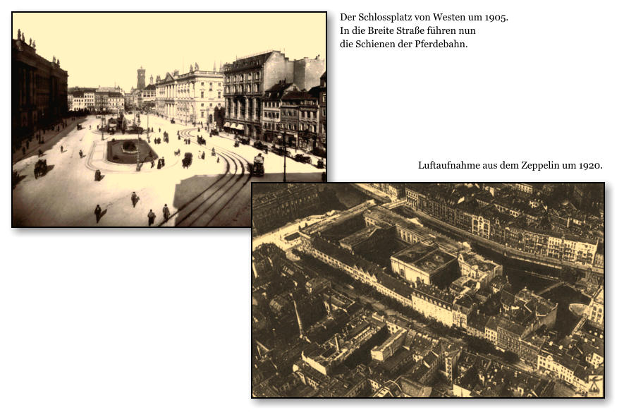 Der Schlossplatz von Westen um 1905. In die Breite Strae fhren nun                                           die Schienen der Pferdebahn.         Luftaufnahme aus dem Zeppelin um 1920.